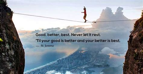 Until your good is better and your better is best. tim duncan professional basketball player. Good, better, best. Never let it rest. 'Til your good is better and your better is best. - St ...