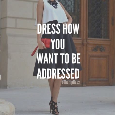 Success Quotes Dress How You Want To Be Addressed Dress Quotes