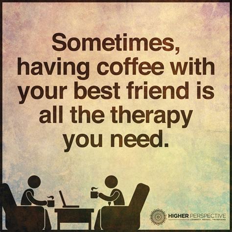 Sometimes Having Coffee With Your Best Friend Is All The Therapy You Need