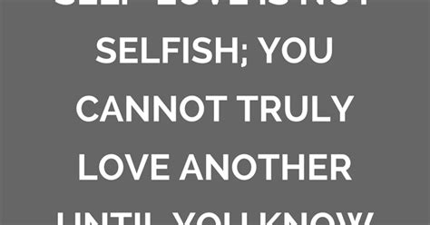 Self Love Is Not Selfish You Cannot Truly Love Another Until You Know