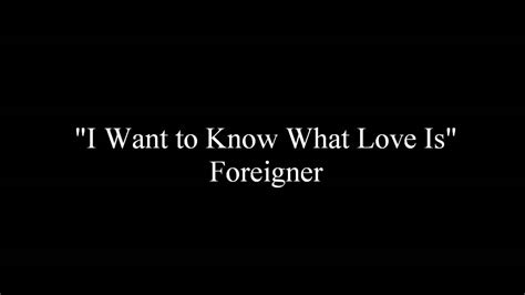 (sad to see you go) was sorta hopin' that you'd stay (baby, we both know) that the nights were mainly made for sayin' things that you can't say tomorrow day. I Want to Know What Love Is - Foreigner Lyrics - YouTube