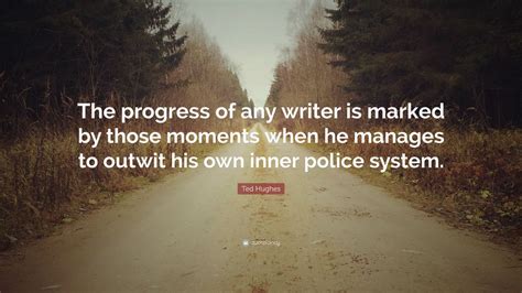 129 quotes from ted hughes: Ted Hughes Quote: "The progress of any writer is marked by ...
