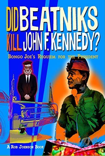 Did Beatniks Kill John F Kennedy Bongo Joes Requiem For The