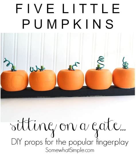 Five little pumpkins sitting on a gate the first one said, my, it's getting late! 5 Little Pumpkins Fingerplay Props | Somewhat Simple