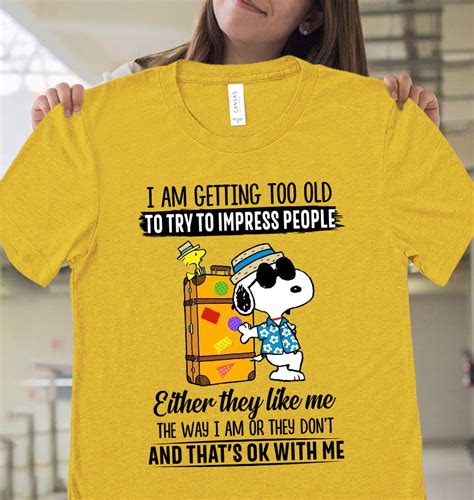 Snoopy Woodstock I Am Getting Too Old To Try To Impress People Either They Like Me The Way I