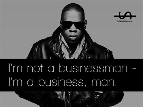 I am not an easy man. I'm Not a Businessman. I'm a Business, Man.