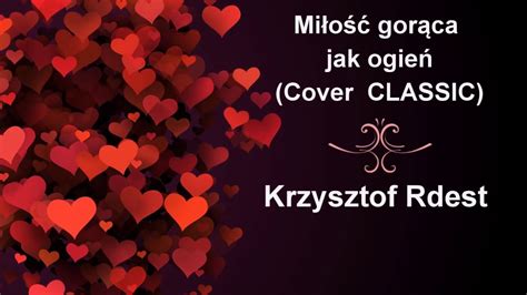 Classic Miłość Gorąca Jak Ogień - Miłość gorąca jak ogień Krzysztof Rdest cover zespołu CLASSIC - YouTube