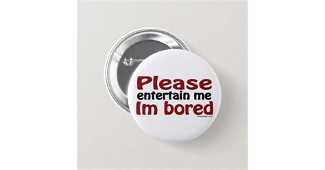 Please Entertain Me Im Bored Pinback Button Zazzle