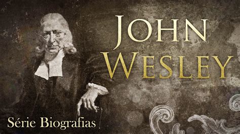 O Legado De John Wesley MinistÉrio Em Defesa Da FÉ ApostÓlica