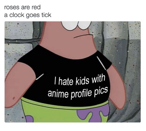Collection by cassie • last updated 5 weeks ago. Roses Are Red a Clock Goes Tick I Hate Kids With Anime Profile Pics | Clock Meme on ME.ME