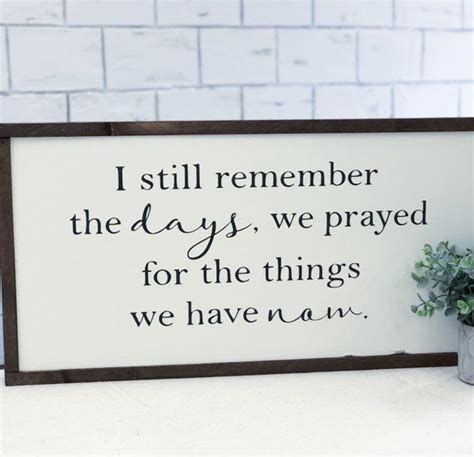 I Still Remember The Days We Prayed For Things We Have Now Sign Wood