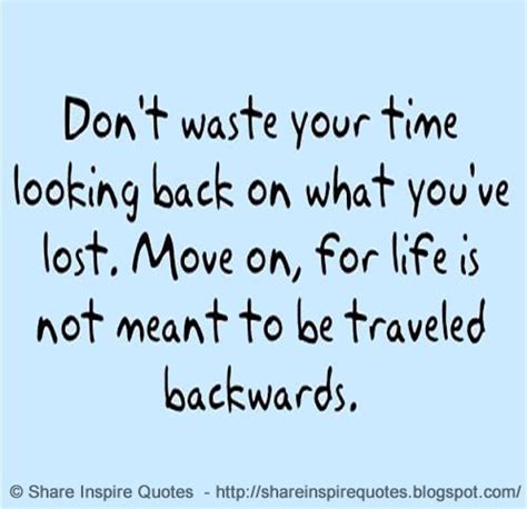 Dont Waste Your Time Looking Back At What Youve Lost Move On Life