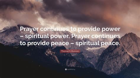 Thomas S Monson Quote Prayer Continues To Provide Power Spiritual