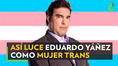 Así Luce Eduardo Yáñez Como Mujer Trans
