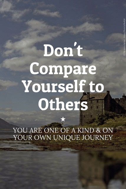 Dont Compare Yourself To Others You Are One Of A Kind And On Your Own