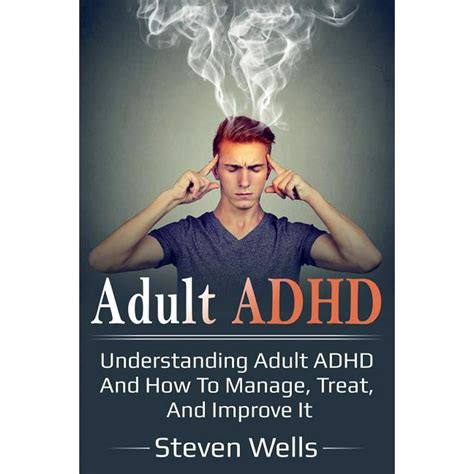 Adult Adhd Understanding Adult Adhd And How To Manage Treat And