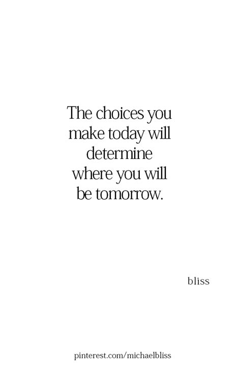 The Choices You Make Today Will Determine Where You Will Be Tomorrow