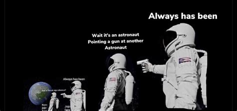 Wait Its 37 Astronaut With A Gun Memes Always Has Been