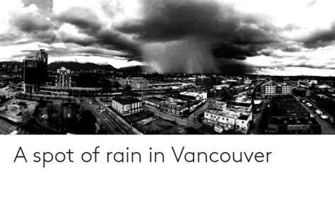 A Spot Of Rain In Vancouver Rain Meme On Meme