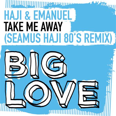 Haji And Emanuel Take Me Away Seamus Haji Remix Big Love