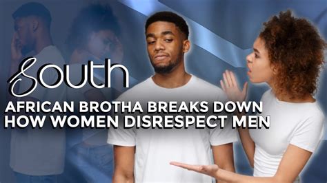 South African Brotha Breaks Down How Women Disrespect Men Youtube