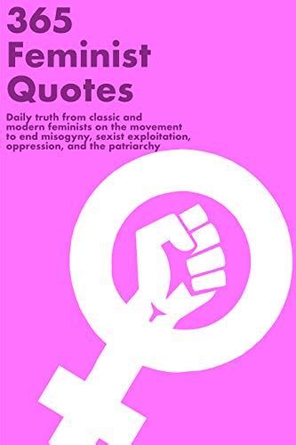 365 Feminist Quotes Daily Truth From Classic And Modern Feminists On