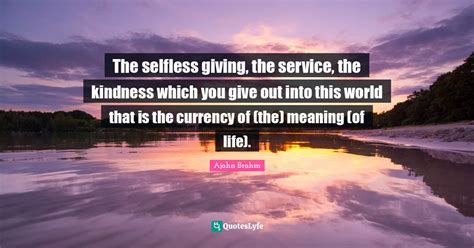 The Selfless Giving The Service The Kindness Which You Give Out Into