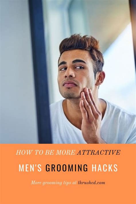 How To Be More Attractive Men S Gentlemen Guide Grooming Hacks Men S Grooming Grooming