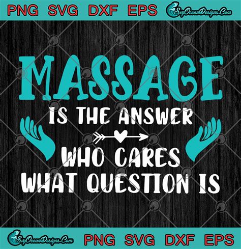 Massage Is The Answer Who Cares What Question Is Funny Massage Therapist Svg Png Eps Dxf Cricut