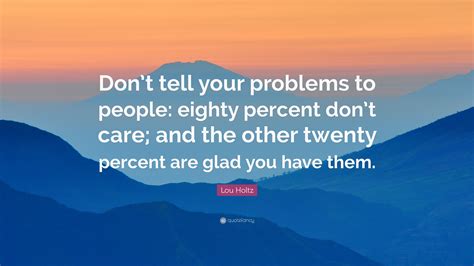 Lou Holtz Quote “dont Tell Your Problems To People Eighty Percent