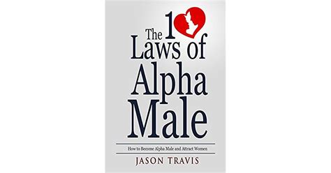 Alpha Male The 10 Laws Of Alpha Male How To Become Alpha Male And Attract Women By Jason Travis