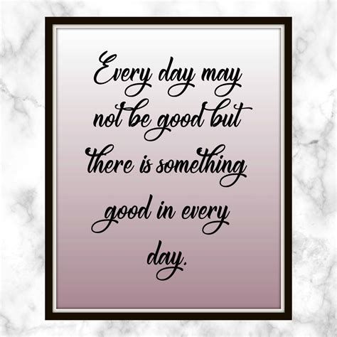 Everyday May Not Be Good Quote Everyday May Not Be Good But There Is