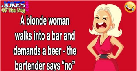 Funny Joke A Blonde Woman Walks Into A Bar And Demands A Beer The Bartender Says “no” Jokes