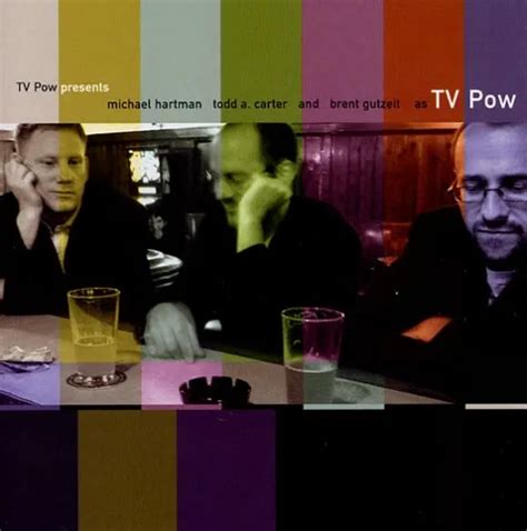 Tv Pow TV Pow Presents Michael Hartman Todd A Cater And Brent