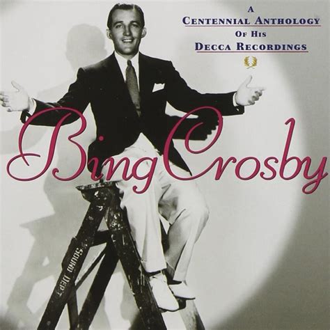 Bing Crosby Bing Crosby A Centennial Anthology Of His Decca Recordings Lyrics And Tracklist