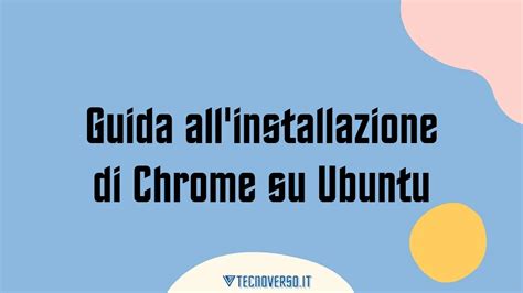 Guida All Installazione Di Chrome Su Ubuntu