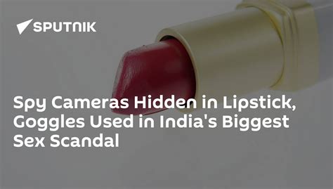 Spy Cameras Hidden In Lipstick Goggles Used In India S Biggest Sex Scandal 01 10 2019