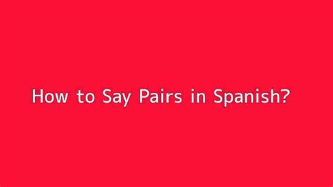 How To Say Pairs In Spanish Vidéo Dailymotion