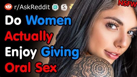 Do Women Actually Enjoy Giving Oral Sex Nsfw Reddit Youtube