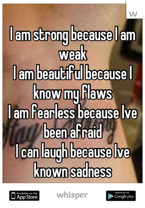 I Am Strong Because I Am Weak I Am Beautiful Because I Know My Flaws I