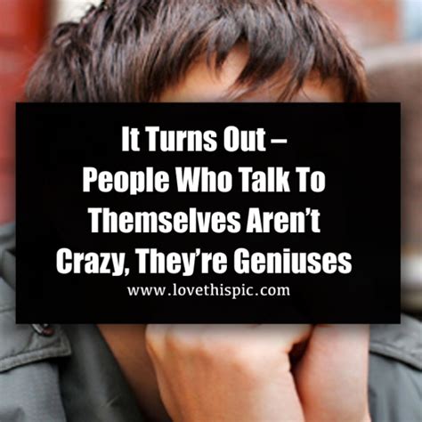 it turns out people who talk to themselves aren t crazy they re geniuses