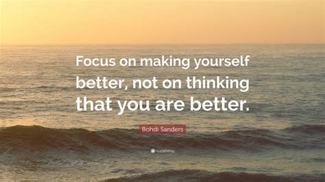 We did not find results for: Bohdi Sanders Quote: "Focus on making yourself better, not on thinking that you are better." (12 ...