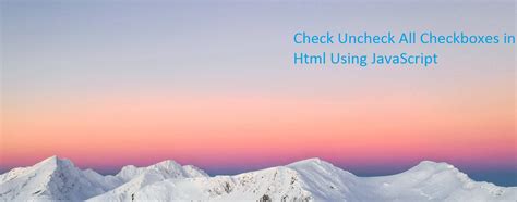 Check Uncheck All Checkboxes In Html Using Javascript