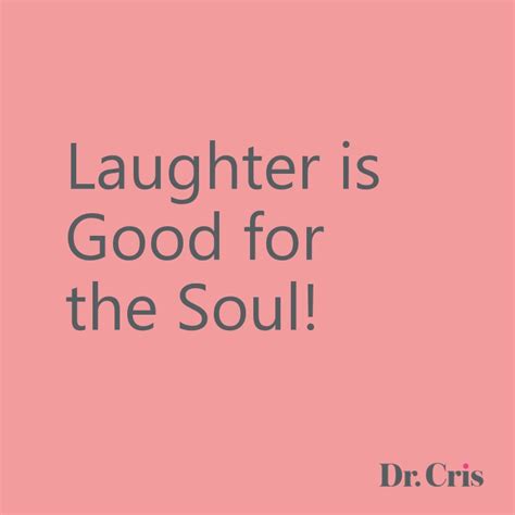 Laughter Is Good For The Soul Dr Cris