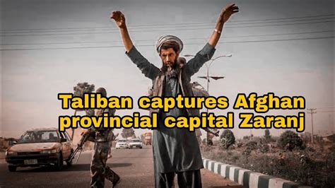 Taliban Captures Afghan Provincial Capital Zaranj Youtube