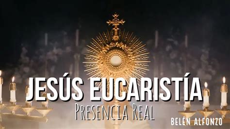 Jesús Eucaristía Presencia Real Belén Alfonzo MÚsica CatÓlica