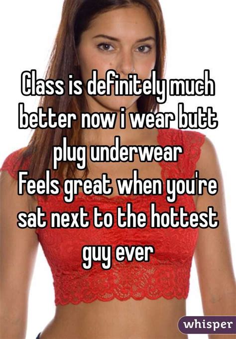 class is definitely much better now i wear butt plug underwear feels great when you re sat next