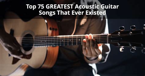 Top 75 Greatest Acoustic Guitar Songs That Ever Existed