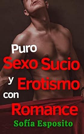 Puro Sexo Sucio Y Erotismo Con Romance Relatos Cortos Er Ticos Para