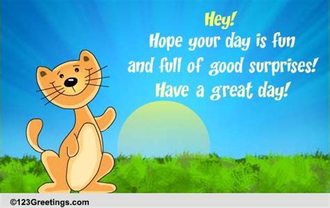 Hey Have A Great Day Free Have A Great Day Ecards Greeting Cards